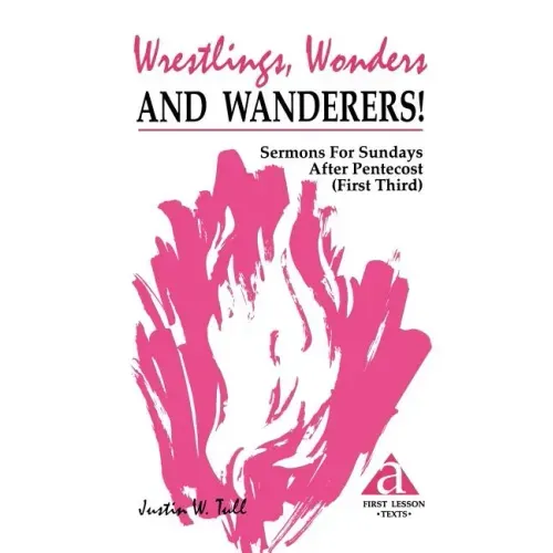 Wrestlings, Wonders and Wanderers!: Sermons for Sundays After Pentecost (First Third): Cycle a First Lesson Texts