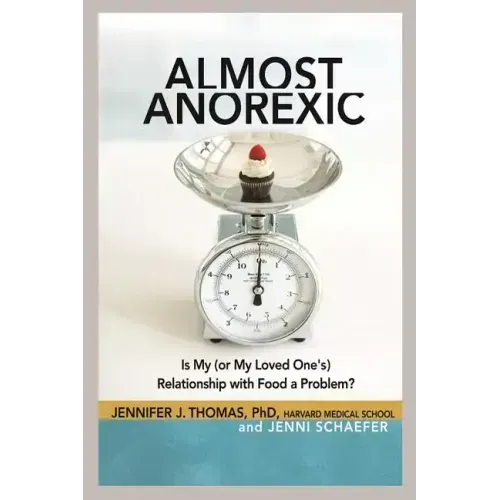 Almost Anorexic: Is My (or My Loved One's) Relationship with Food a Problem?
