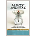 Almost Anorexic: Is My (or My Loved One's) Relationship with Food a Problem?