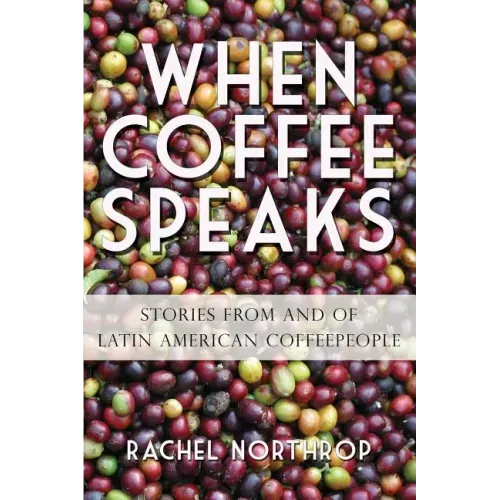 When Coffee Speaks: Stories from and of Latin American Coffeepeople