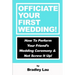 Officiate Your First Wedding: How to Perform Your Friend's Wedding Ceremony & Not Screw It Up!