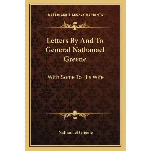 Letters by and to General Nathanael Greene: With Some to His Wife