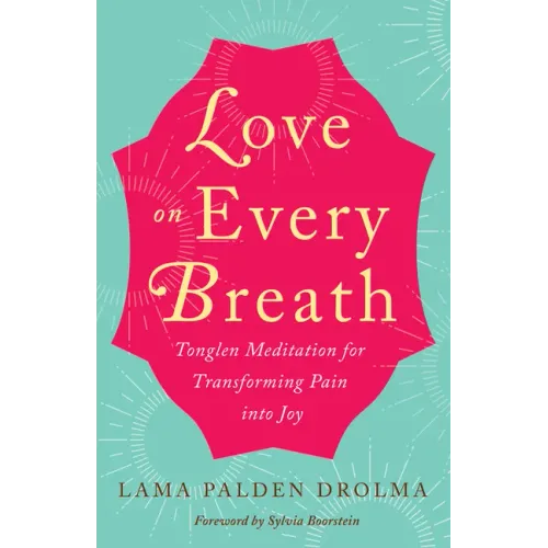 Love on Every Breath: Tonglen Meditation for Transforming Pain Into Joy