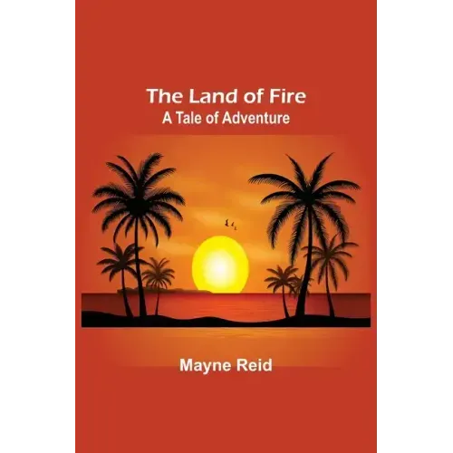 The Land of Fire: A Tale of Adventure