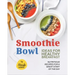 Smoothie Bowl Ideas for Healthy Breakfast: Nutritious Recipes for A Great Start of The Day