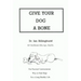 Give Your Dog a Bone: The Practical Commonsense Way to Feed Dogs for a Long Healthy Life (Revised)