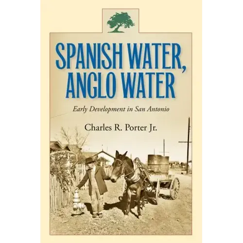 Spanish Water, Anglo Water: Early Development in San Antonio Volume 113