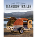 The Handmade Teardrop Trailer: Design & Build a Classic Tiny Camper from Scratch