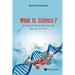 What Is Science?: A Guide for Those Who Love It, Hate It, or Fear It