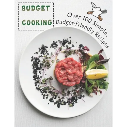 Budget Cooking: 100 Simple, Budget-Friendly Recipes