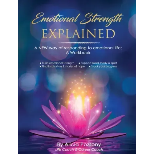 Emotional Strength Explained: A NEW way of responding to emotional life: A workbook