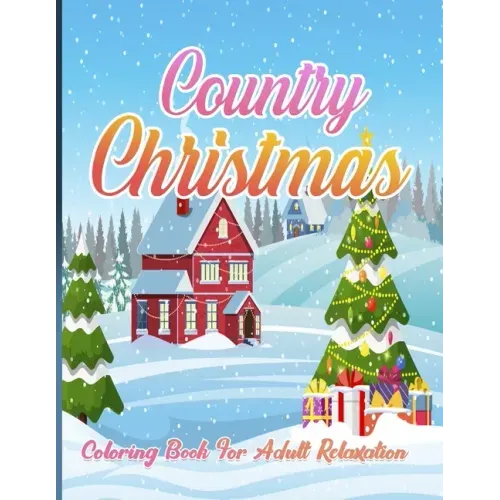 Country Christmas Coloring Book For Adult Relaxation: An Adult Coloring Book with Fun and Relaxing Designs Featuring Festive and Beautiful Christmas S