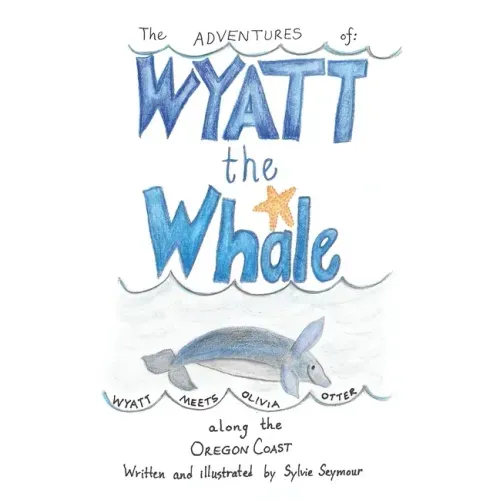 The Adventures of Wyatt the Whale: Wyatt Meets Olivia Otter Along the Oregon Coast