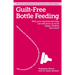 Guilt-Free Bottle Feeding: Why Your Formula-Fed Baby Can Be Happy, Healthy and Smart.