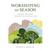 Worshiping in Season: Ecology and Christ through the Liturgical Year