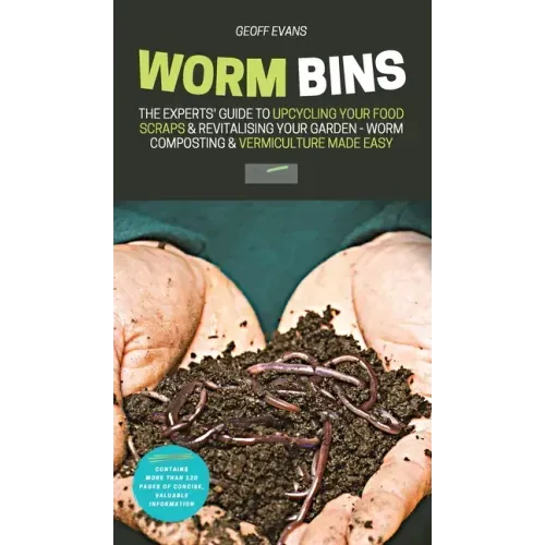 Worm Bins: The Experts' Guide To Upcycling Your Food Scraps & Revitalising Your Garden - Worm Composting & Vermiculture Made Easy
