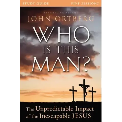Who Is This Man? Study Guide: The Unpredictable Impact of the Inescapable Jesus