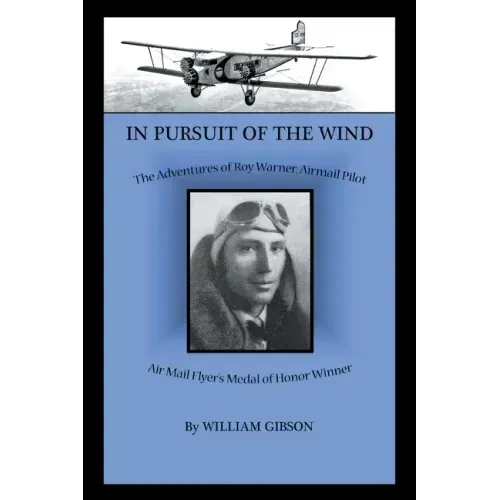 In Pursuit of the Wind: The Adventures of Roy Warner, Airmail Pilot
