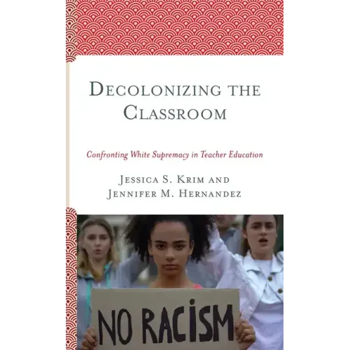 Decolonizing the Classroom: Confronting White Supremacy in Teacher Education