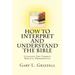 How To Interpret And Understand The Bible: Utilizing The Correct Biblical Hermeneutic