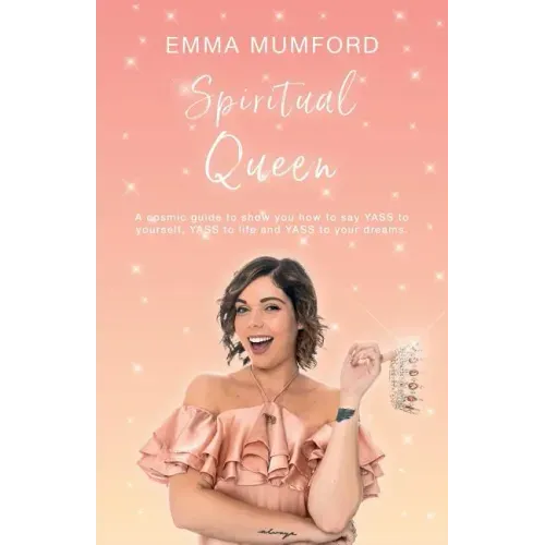 Spiritual Queen: A cosmic guide to show you how to say YASS to yourself, YASS to life and YASS to your dreams