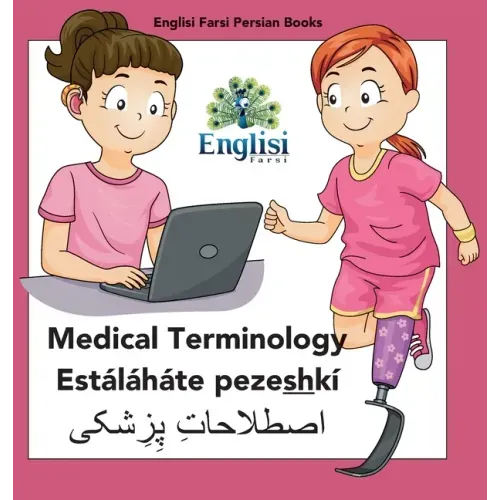 Persian Medical Terminology Estáláháte pezeshkí: In Persian, English & Finglisi: Medical Terminology Estáláháte pezeshkí