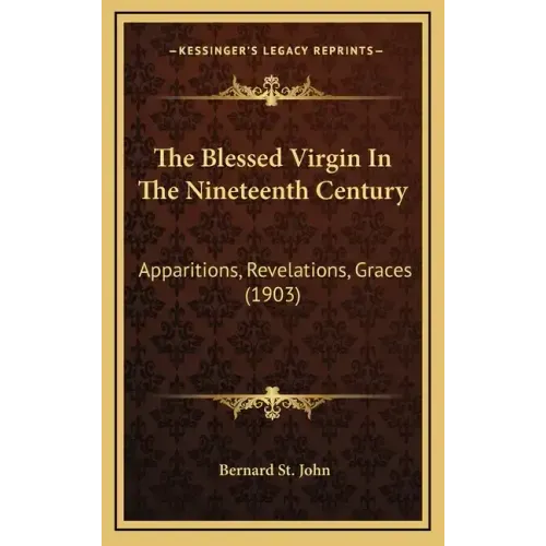 The Blessed Virgin in the Nineteenth Century: Apparitions, Revelations, Graces (1903)