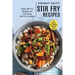 Stir Fry Recipes: Easy Stir Fry Recipes for Very Easy Stir Fry Cooking (An Easy Stir Fry Cookbook Everyone Loves!)