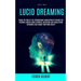 Self Help: Lucid Dreaming: Crack The Code Of The Extraordinary Manifesting Of Dreams For Personal Growth Using Hypnosis, Meditati
