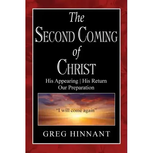 The Second Coming of Christ: His Appearing, His Return, Our Preparation