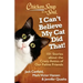 Chicken Soup for the Soul: I Can't Believe My Cat Did That!: 101 Stories about the Crazy Antics of Our Feline Friends