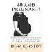 40 and Pregnant!: What to expect when you are having your first child and are at (or near) the age of 40