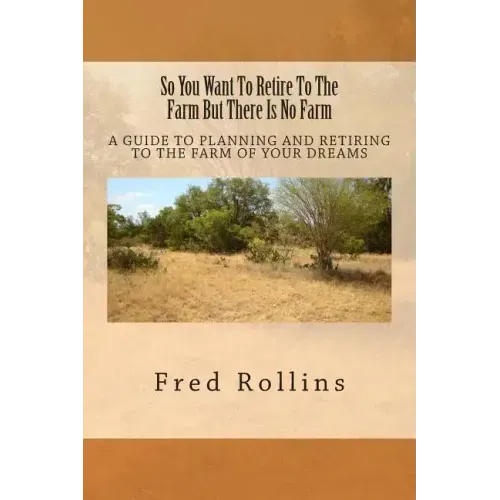 So You Want To Retire To The Farm But There Is No Farm: A Guide To Planning And Retiring To The Farm Of Your Dreams