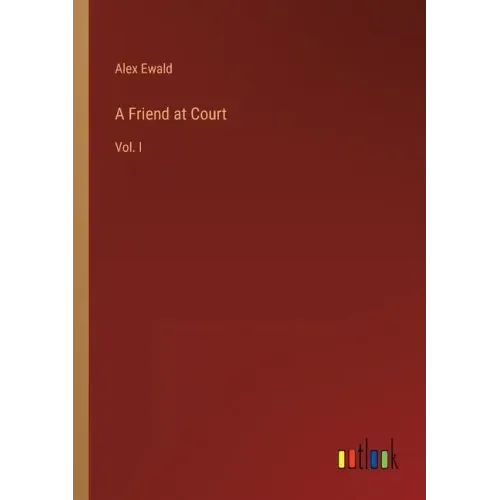 A Friend at Court: Vol. I