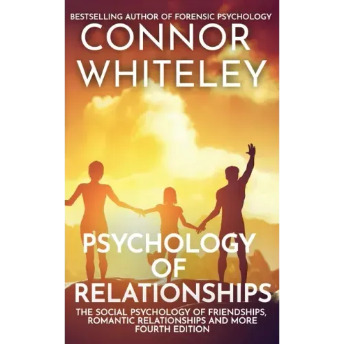 Psychology of Relationships: The Social Psychology of Friendships, Romantic Relationships and More