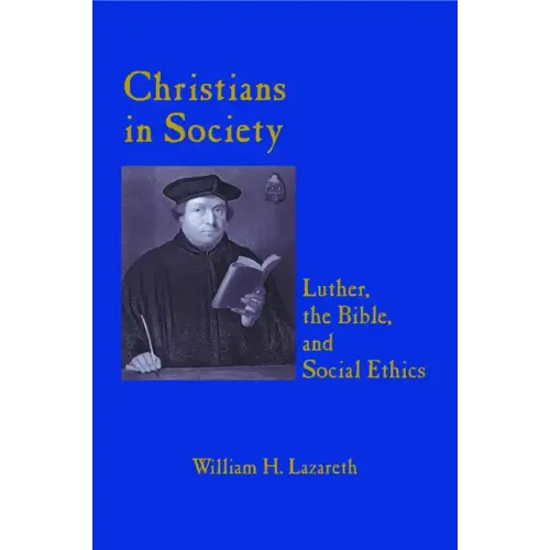 Christians in Society: Luther, the Bible, and Social Ethics