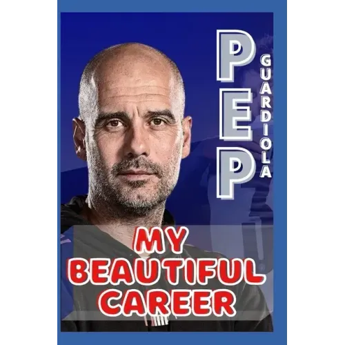 Pep Guardiola: My Beautiful Career And Successful Life That Becoming Lesson