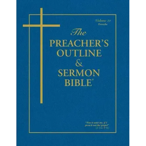 The Preacher's Outline & Sermon Bible - Vol. 21: Proverbs: King James Version