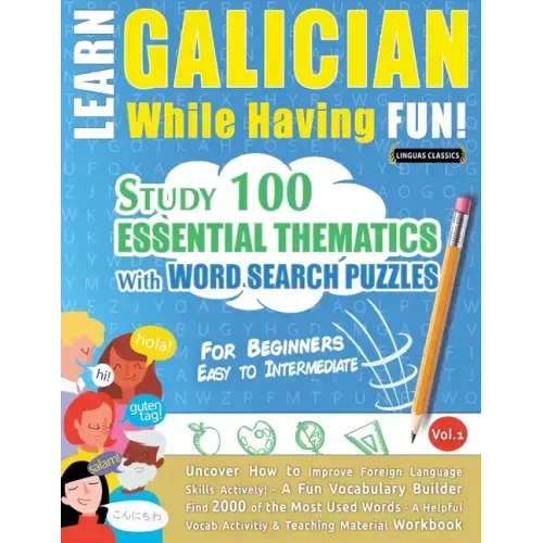 Learn Galician While Having Fun! - For Beginners: EASY TO INTERMEDIATE - STUDY 100 ESSENTIAL THEMATICS WITH WORD SEARCH PUZZLES - VOL.1 - Uncover How