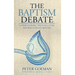 The Baptism Debate: Understanding and Evaluating Reformed Infant Baptism