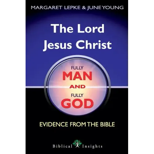 The Lord Jesus Christ Fully Man and Fully God: Evidence from the Bible