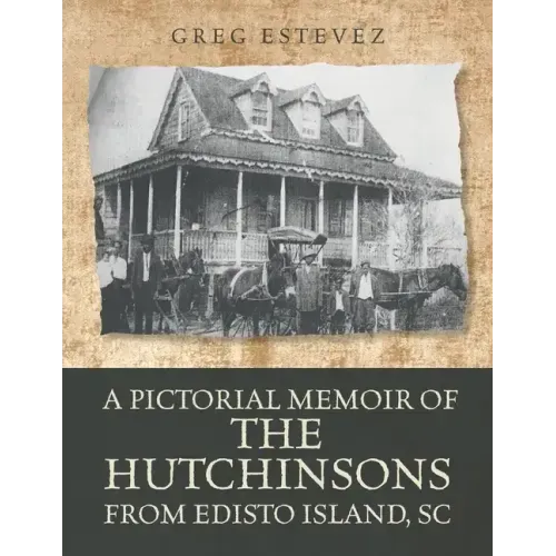 A Pictorial Memoir of The Hutchinsons from Edisto Island, SC