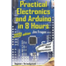 Practical Electronics and Arduino in 8 Hours 2020 edition