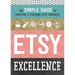Etsy Excellence: The Simple Guide to Creating a Thriving Etsy Business