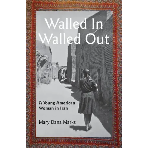 Walled In, Walled Out: A Young American Woman in Iran