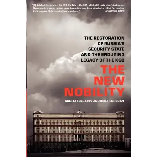 The New Nobility: The Restoration of Russia's Security State and the Enduring Legacy of the KGB