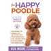 The Happy Poodle: The Happiness Guide for Standard, Miniature & Toy Poodles