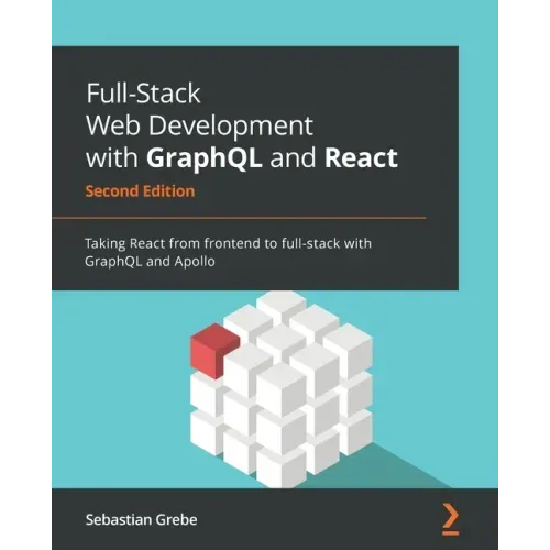 Full-Stack Web Development with GraphQL and React - Second Edition: Taking React from frontend to full-stack with GraphQL and Apollo