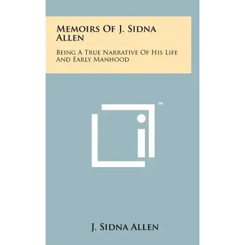 Memoirs Of J. Sidna Allen: Being A True Narrative Of His Life And Early Manhood