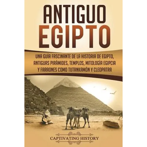 Antiguo Egipto: Una guía fascinante de la historia de Egipto, antiguas pirámides, templos, mitología egipcia y faraones como Tutankamó